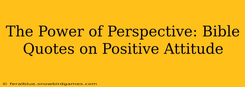 The Power of Perspective: Bible Quotes on Positive Attitude