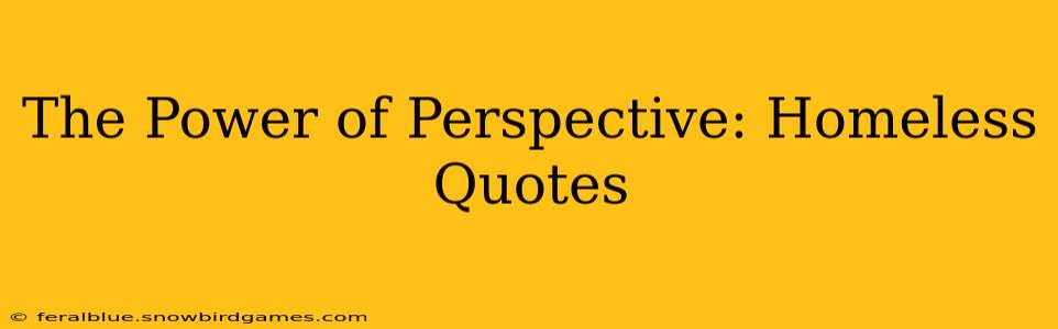 The Power of Perspective: Homeless Quotes