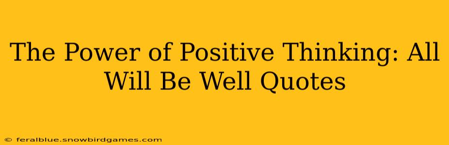 The Power of Positive Thinking: All Will Be Well Quotes