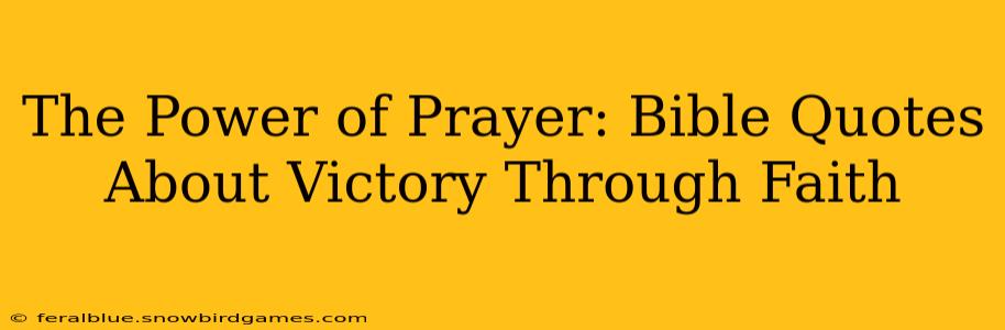 The Power of Prayer: Bible Quotes About Victory Through Faith