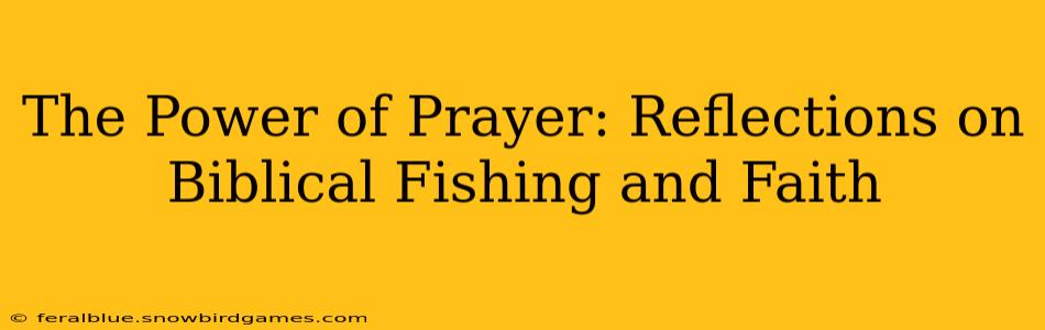 The Power of Prayer: Reflections on Biblical Fishing and Faith