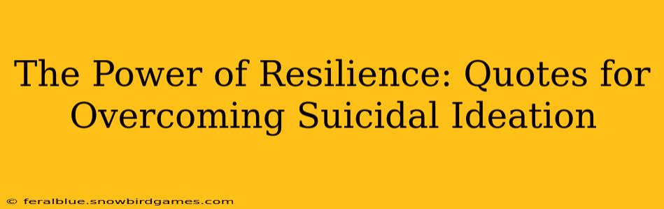 The Power of Resilience: Quotes for Overcoming Suicidal Ideation