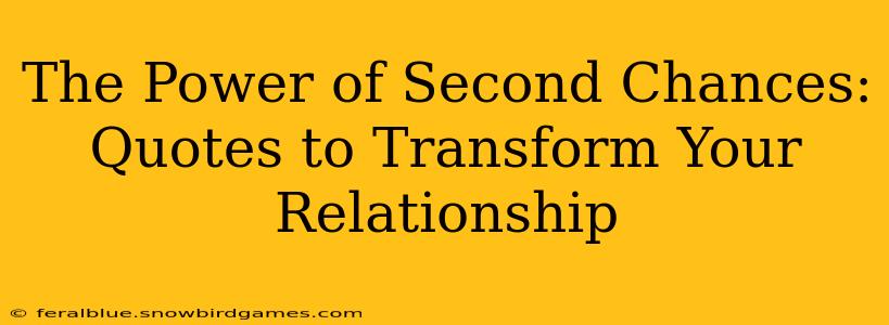The Power of Second Chances: Quotes to Transform Your Relationship