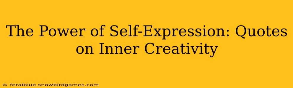 The Power of Self-Expression: Quotes on Inner Creativity
