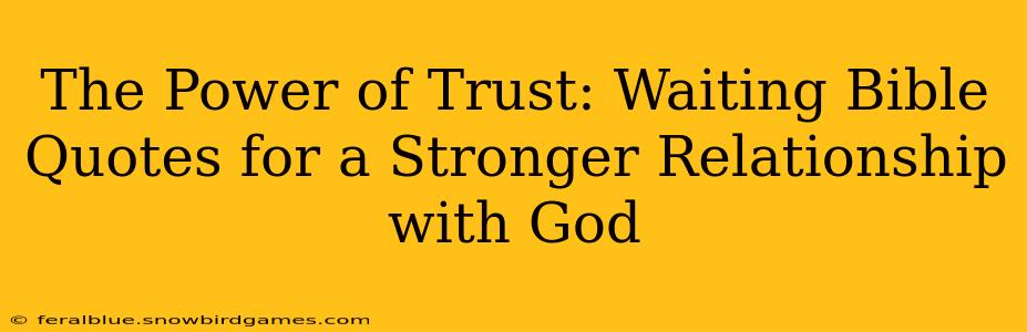 The Power of Trust: Waiting Bible Quotes for a Stronger Relationship with God