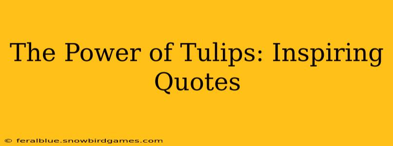 The Power of Tulips: Inspiring Quotes