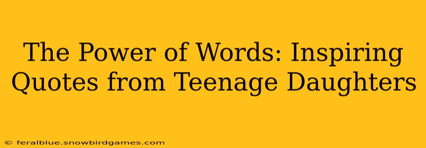 The Power of Words: Inspiring Quotes from Teenage Daughters