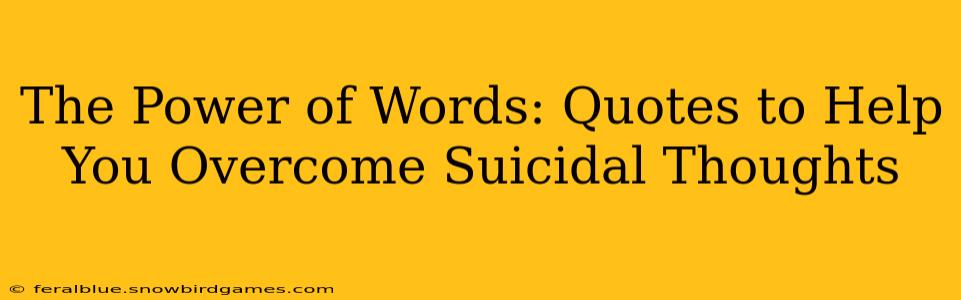 The Power of Words: Quotes to Help You Overcome Suicidal Thoughts