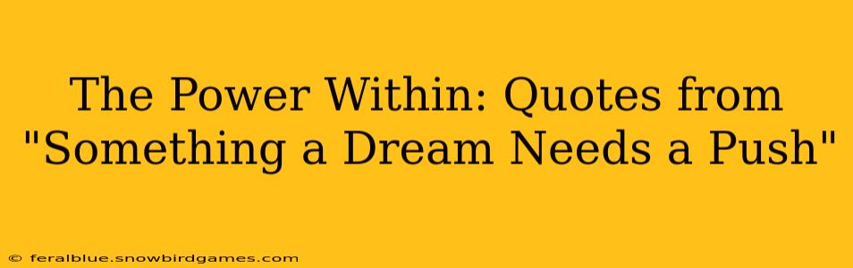 The Power Within: Quotes from "Something a Dream Needs a Push"