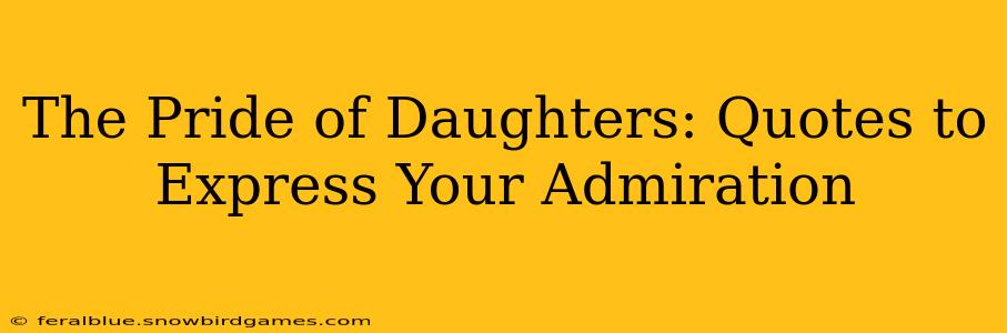 The Pride of Daughters: Quotes to Express Your Admiration