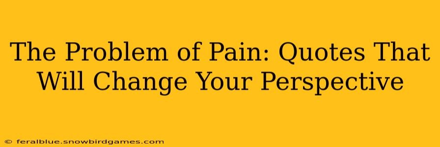 The Problem of Pain: Quotes That Will Change Your Perspective