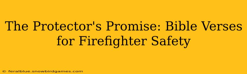 The Protector's Promise: Bible Verses for Firefighter Safety