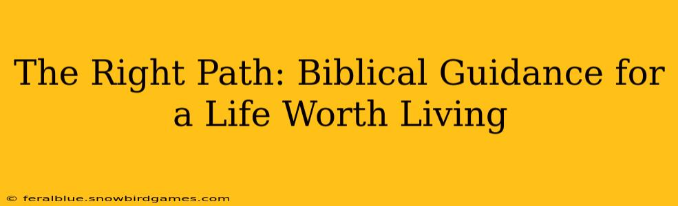 The Right Path: Biblical Guidance for a Life Worth Living
