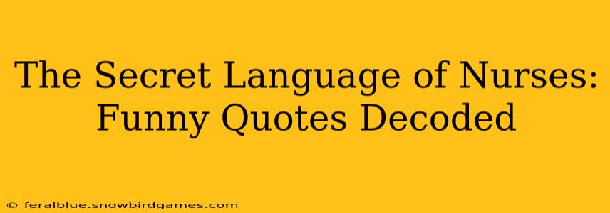 The Secret Language of Nurses: Funny Quotes Decoded