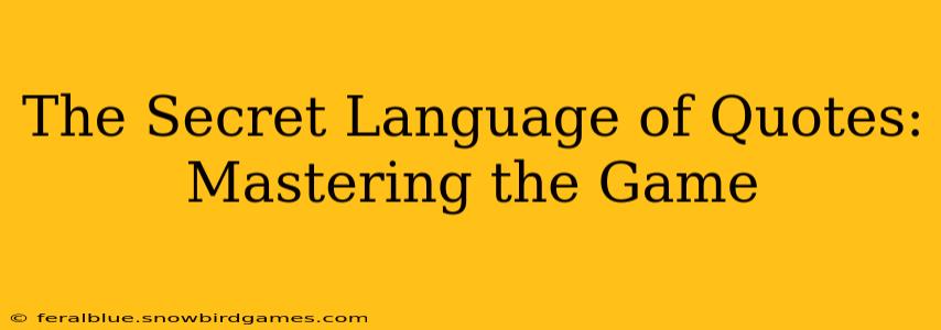 The Secret Language of Quotes: Mastering the Game