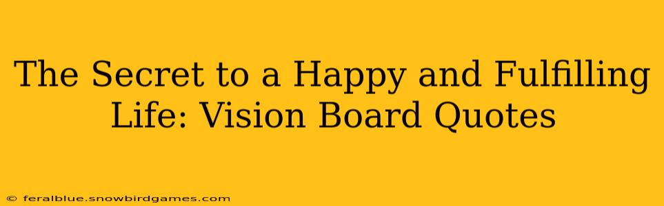 The Secret to a Happy and Fulfilling Life: Vision Board Quotes