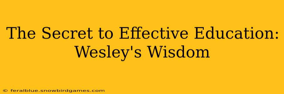 The Secret to Effective Education: Wesley's Wisdom