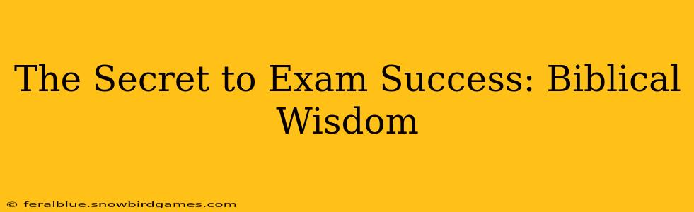 The Secret to Exam Success: Biblical Wisdom