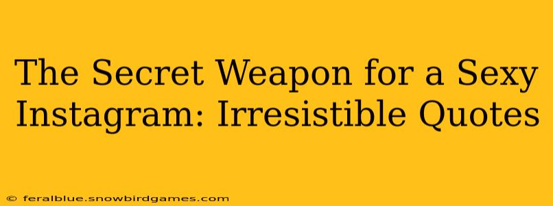 The Secret Weapon for a Sexy Instagram: Irresistible Quotes