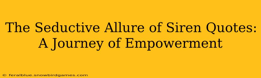 The Seductive Allure of Siren Quotes: A Journey of Empowerment