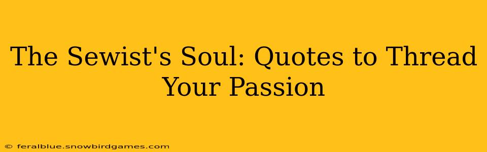 The Sewist's Soul: Quotes to Thread Your Passion