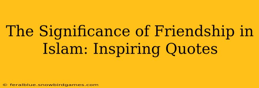The Significance of Friendship in Islam: Inspiring Quotes