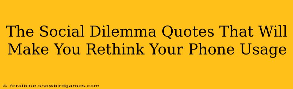The Social Dilemma Quotes That Will Make You Rethink Your Phone Usage