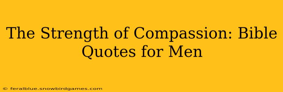 The Strength of Compassion: Bible Quotes for Men