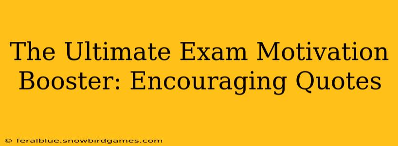 The Ultimate Exam Motivation Booster: Encouraging Quotes