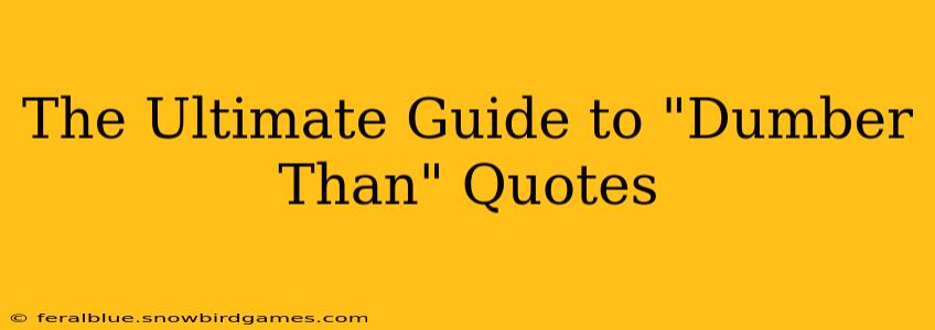 The Ultimate Guide to "Dumber Than" Quotes