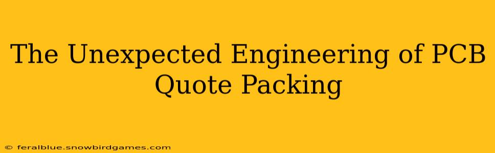 The Unexpected Engineering of PCB Quote Packing