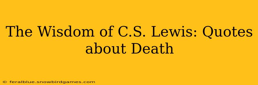 The Wisdom of C.S. Lewis: Quotes about Death
