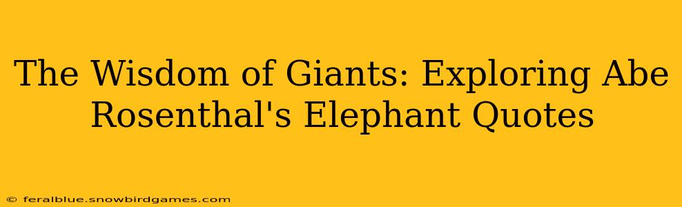 The Wisdom of Giants: Exploring Abe Rosenthal's Elephant Quotes