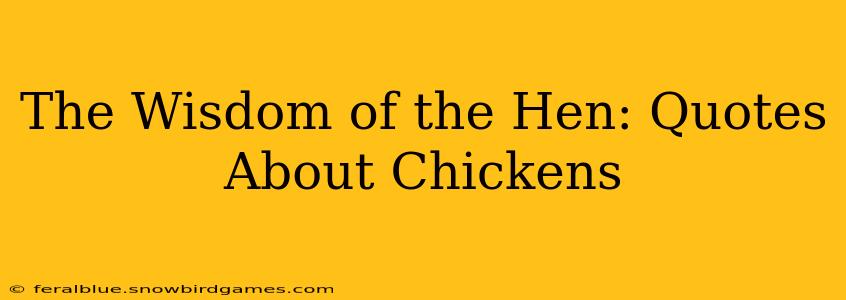 The Wisdom of the Hen: Quotes About Chickens