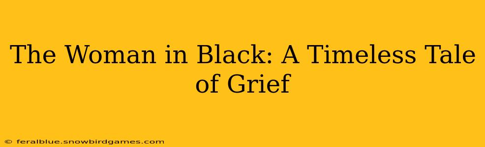 The Woman in Black: A Timeless Tale of Grief