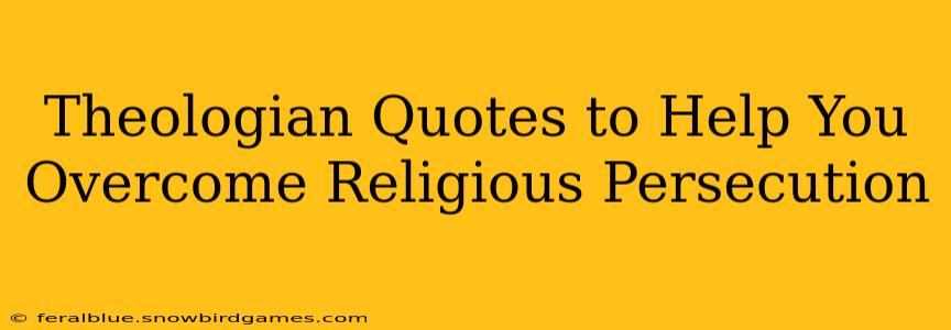 Theologian Quotes to Help You Overcome Religious Persecution