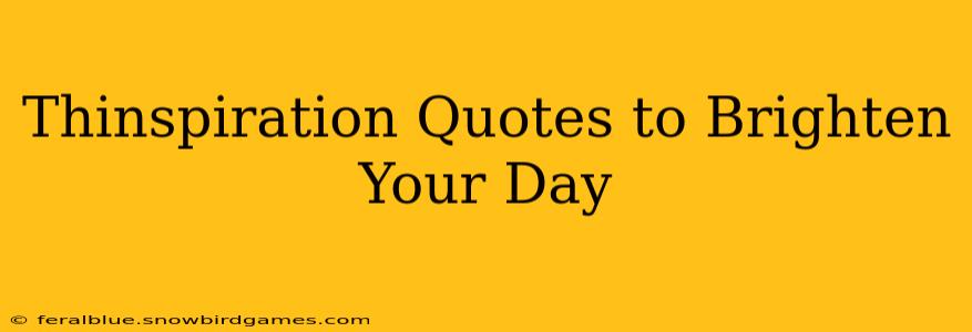 Thinspiration Quotes to Brighten Your Day