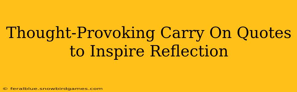 Thought-Provoking Carry On Quotes to Inspire Reflection