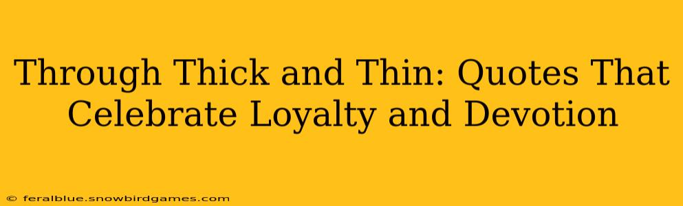 Through Thick and Thin: Quotes That Celebrate Loyalty and Devotion