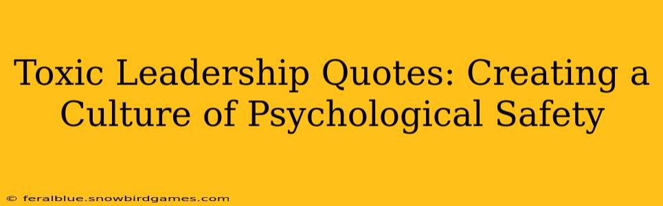 Toxic Leadership Quotes: Creating a Culture of Psychological Safety
