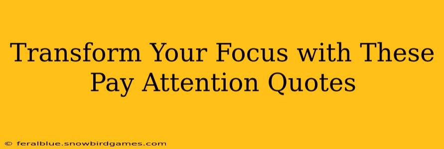 Transform Your Focus with These Pay Attention Quotes