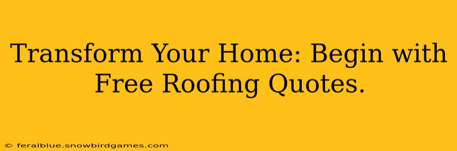 Transform Your Home: Begin with Free Roofing Quotes.