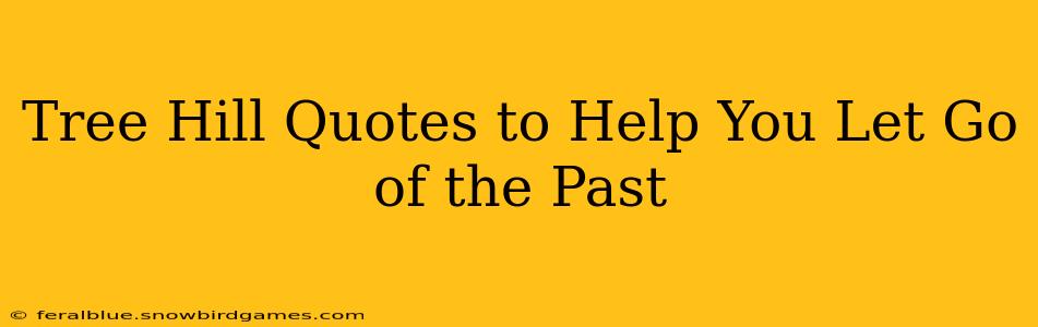 Tree Hill Quotes to Help You Let Go of the Past
