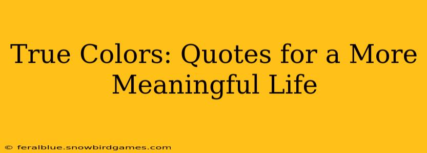 True Colors: Quotes for a More Meaningful Life