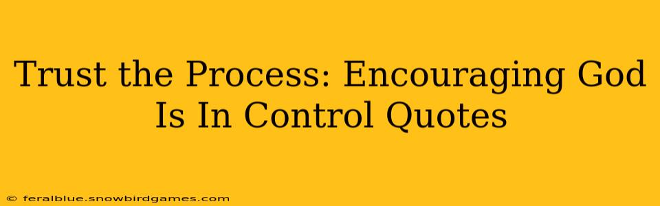 Trust the Process: Encouraging God Is In Control Quotes