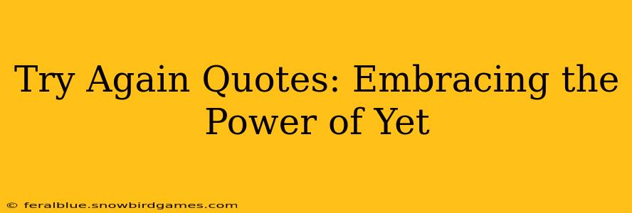 Try Again Quotes: Embracing the Power of Yet