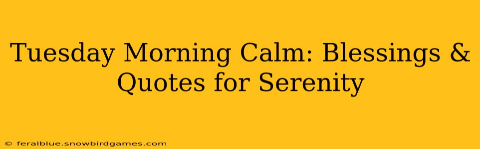 Tuesday Morning Calm: Blessings & Quotes for Serenity