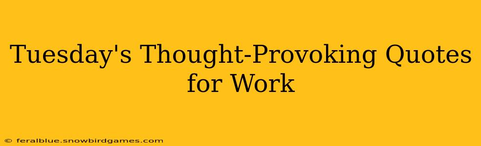 Tuesday's Thought-Provoking Quotes for Work