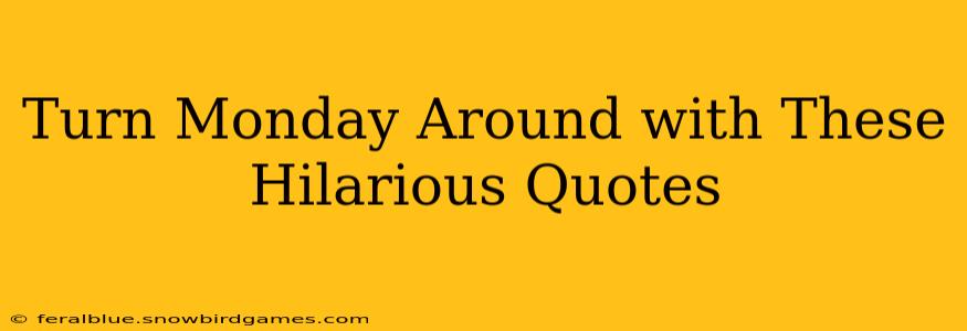 Turn Monday Around with These Hilarious Quotes