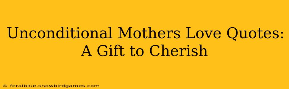 Unconditional Mothers Love Quotes: A Gift to Cherish